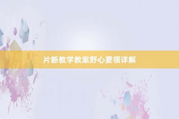 片断教学教案野心要领详解