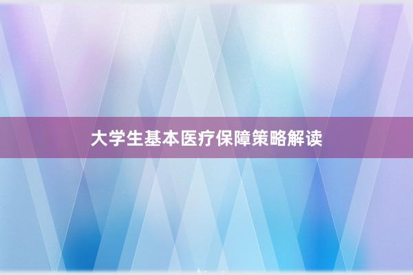大学生基本医疗保障策略解读